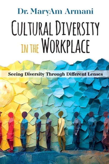 Cultural Diversity In The Workplace: Seeing Diversity Through Different Lenses, Maryam Armani - Paperback - 9781956785784