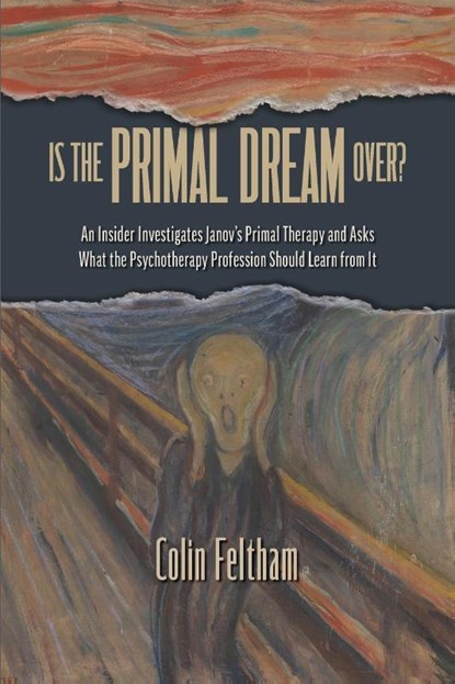Is the Primal Dream Over? An Insider Investigates Janov's Primal Therapy and Asks What the Psychotherapy Profession Should Learn from It, Colin Feltham - Paperback - 9781956864939
