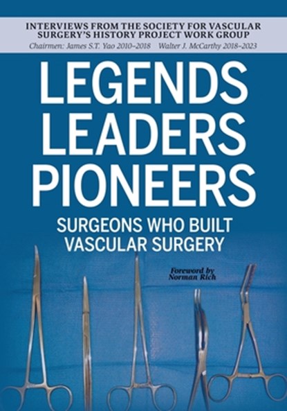 Legends Leaders Pioneers: Surgeons Who Built Vascular Surgery: Interviews from the Society for Vascular Surgery's History Project Work Group, Walter J. McCarthy - Paperback - 9781956872507