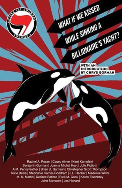 Antifa Lit Journal, Volume 1: What if We Kissed While Sinking a Billionaire's Yacht?, Chrys Gorman ; Rachel A. Rosen ; Casey Aimer ; Kent Karnofski ; Benjamin Gorman ; Joanna Michal Hoyt ; Julia Figliotti ; A.M. Pennyfeather ; Brian U. Garrison ; Christopher Scott Thompson ; Trixie Belka ; Kurt Newton ; Stephanie Carrier-Boodram ; J. L. He - Ebook - 9781956892659
