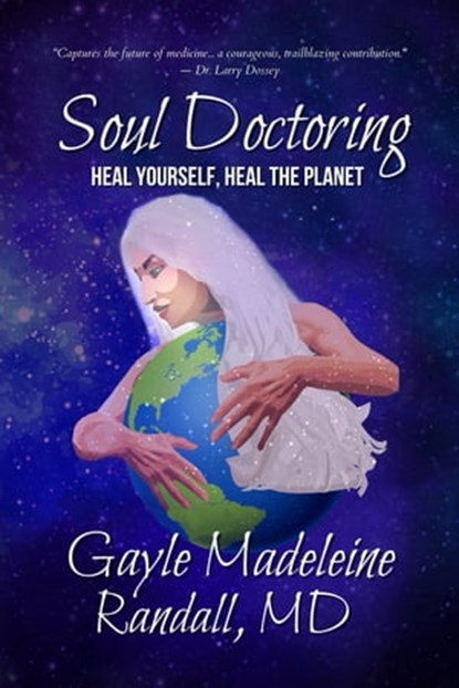Soul Doctoring: Heal Yourself, Heal the Planet, Dr. Gayle Madeleine Randall - Ebook - 9781956897067