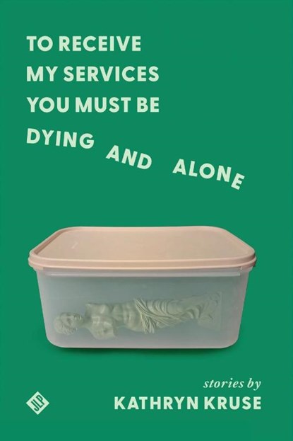 To Receive My Services You Must Be Dying and Alone, Kathryn Kruse - Paperback - 9781956907124