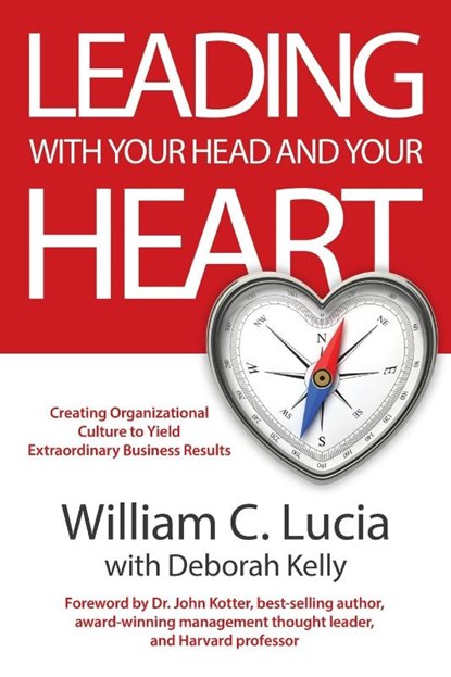 LEADING WITH YOUR HEAD AND YOUR HEART, William C. Lucia ; Deborah Kelly - Paperback - 9781956914962