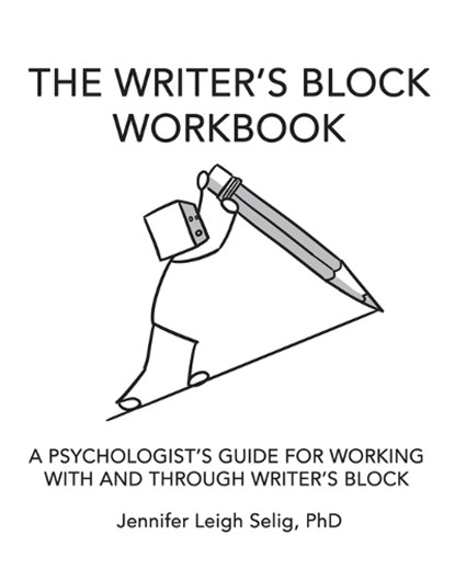 The Writer's Block Workbook: A Psychologist's Guide for Working With and Through Writer's Block, Jennifer Leigh Selig - Paperback - 9781957176161
