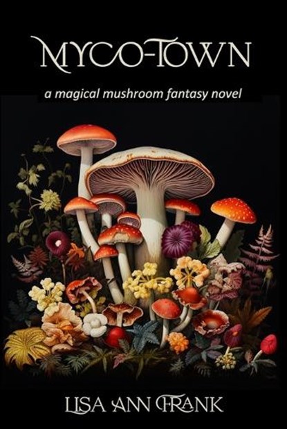 Myco-Town: a magical mushroom fantasy novel, Lisa Ann Frank - Paperback - 9781957176246