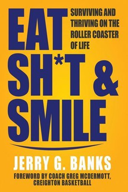Eat Sh*t & Smile: Surviving and Thriving on the Roller Coaster of Life, Jerry Banks - Ebook - 9781957232225