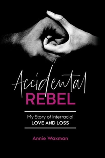 Accidental Rebel: My Story of Interracial Love and Loss, Annie Waxman - Paperback - 9781957232270