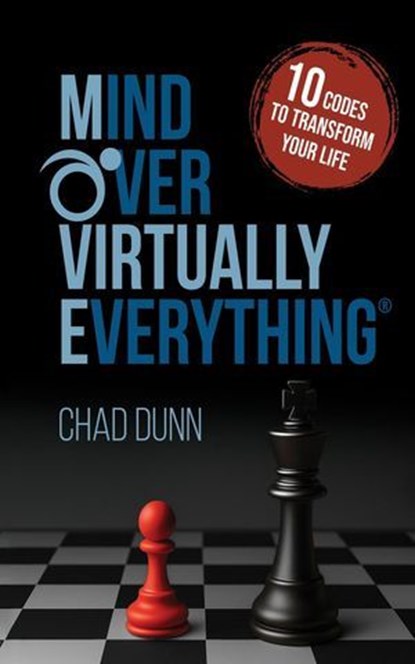 Mind Over Virtually Everything: 10 Codes to Transform Your Life, Chad Dunn - Ebook - 9781957232317