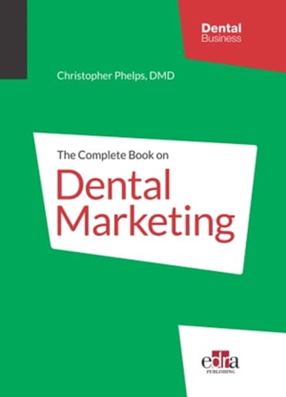 The Complete Book on Dental Marketing, Christopher Phelps, DMD - Ebook - 9781957260020