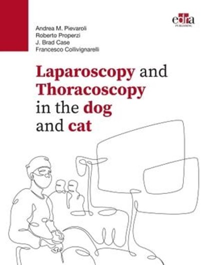 Laparoscopy and Thoracoscopy in the dog and cat, Andrea Pievaroli ; Roberto Properzi ; J. Brad Case ; Francesco Collivignarelli - Ebook - 9781957260846