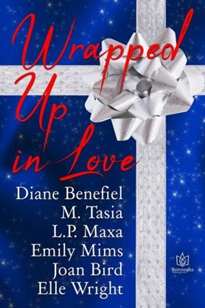 Wrapped Up In Love, Diane Benefiel ; M Tasia ; L.P. Maxa ; Emily Mims ; Joan Bird ; Elle Wright - Ebook - 9781957295756