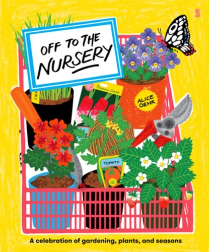 Off to the Nursery: A Celebration of Gardening, Plants and Seasons, Alice Oehr - Gebonden - 9781957363967