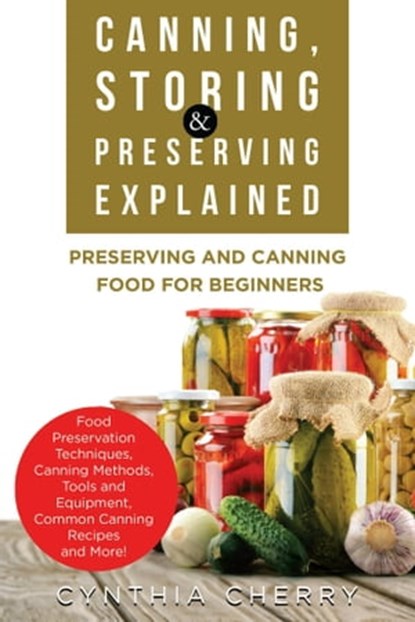Canning, Storing & Preserving Explained, Cynthia Cherry - Ebook - 9781957367248