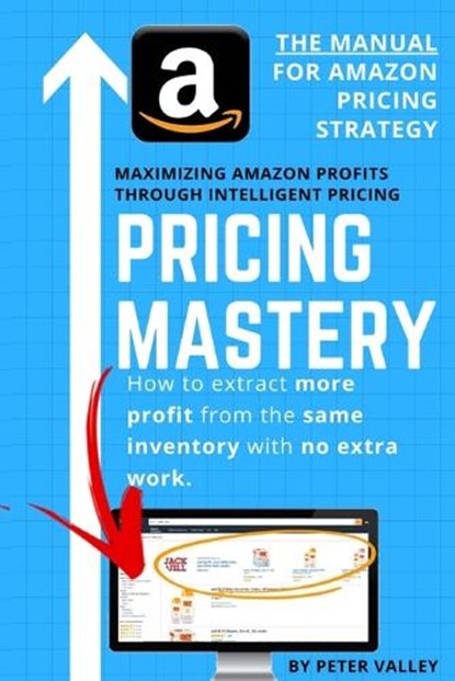 Pricing Mastery - Master Guide To Amazon Pricing Strategy: How To Extract More Profit From The Same Inventory, Peter Valley - Paperback - 9781957452142