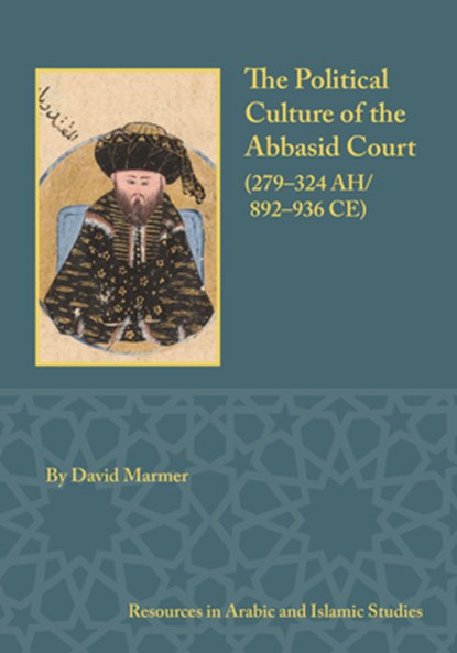The Political Culture of the Abbasid Court, 279-324 A.H., David Marmer - Gebonden - 9781957454566