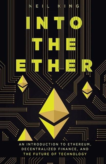 Into the Ether: A Beginner's Q&A Guide to Ethereum, Neil King - Paperback - 9781957470030
