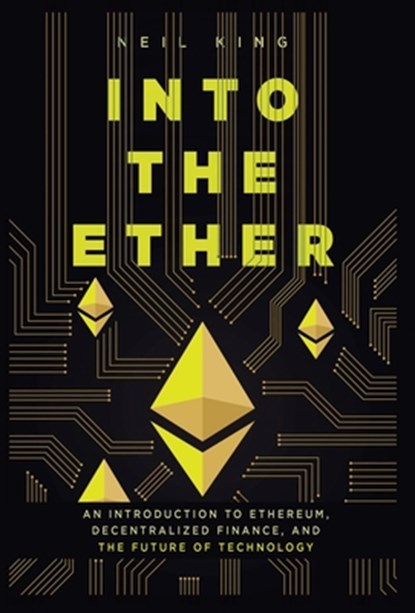 Into the Ether: A Beginner's Q&A Guide to Ethereum, Neil King - Gebonden - 9781957470047