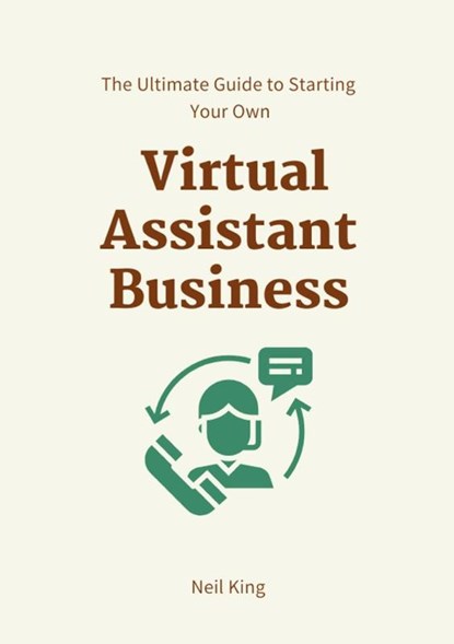 The Ultimate Guide to Starting Your Own Virtual Assistant Business, Neil King - Paperback - 9781957470436