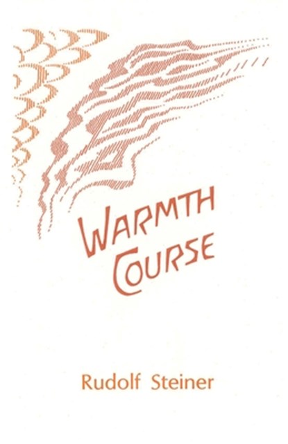 Warmth Course: The Theory of Heat: Second Scientific Lecture Course (Cw 321), Rudolf Steiner - Paperback - 9781957569000