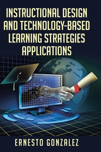 Instructional Design and Technology-Based Learning Strategies Applications, Ernesto Gonzales - Paperback - 9781957582405