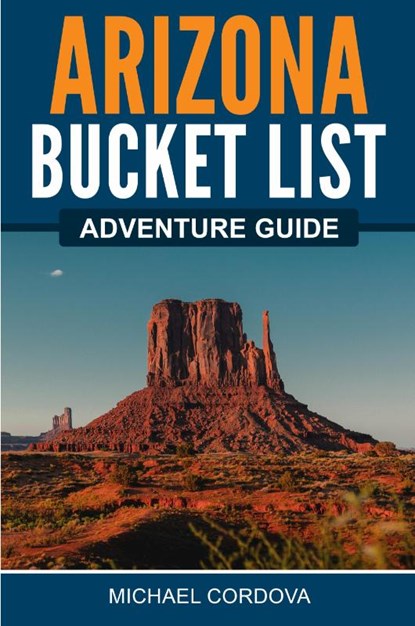 Arizona Bucket List Adventure Guide, Michael Cordova - Paperback - 9781957590011
