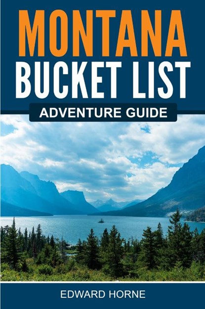 Montana Bucket List Adventure Guide, Edward Horne - Paperback - 9781957590080