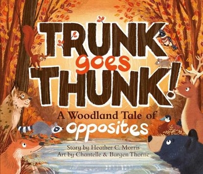 Trunk Goes Thunk!: A Woodland Tale of Opposites, Heather C. Morris - Gebonden - 9781957655291