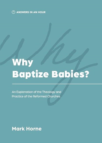 Why Baptize Babies?, Mark Horne - Paperback - 9781957726038