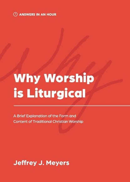 Why Worship is Liturgical, Jeffrey J. Meyers - Paperback - 9781957726151
