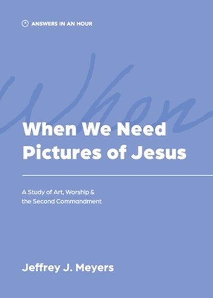 When We Need Pictures of Jesus, Jeffrey J. Meyers - Paperback - 9781957726168
