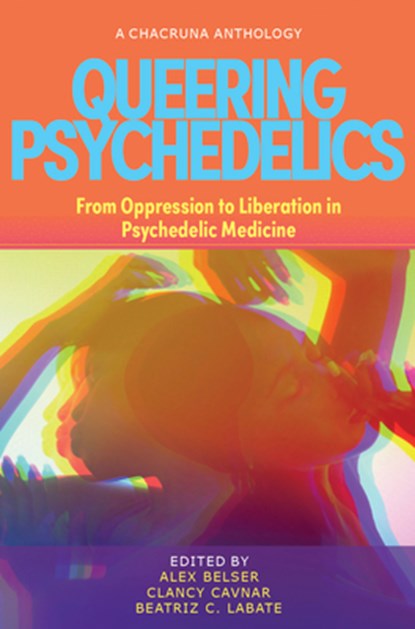 Queering Psychedelics, Alex Belser ; Clancy Cavnar ; Beatriz Caiuby Labate - Paperback - 9781957869032