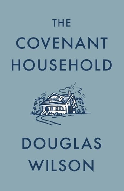 The Covenant Household, Douglas Wilson - Paperback - 9781957905228