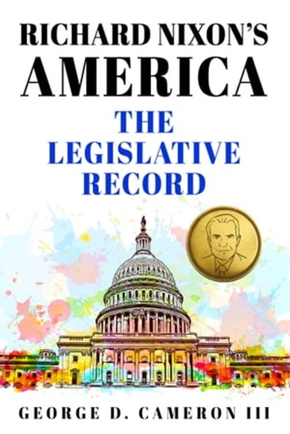Richard Nixon's America: The Legislative Record, George D. Cameron III - Ebook - 9781957906119