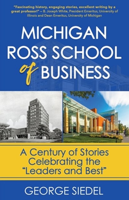 Michigan Ross School of Business: A Century of Stories Celebrating the "Leaders and Best", George Siedel - Paperback - 9781957906188