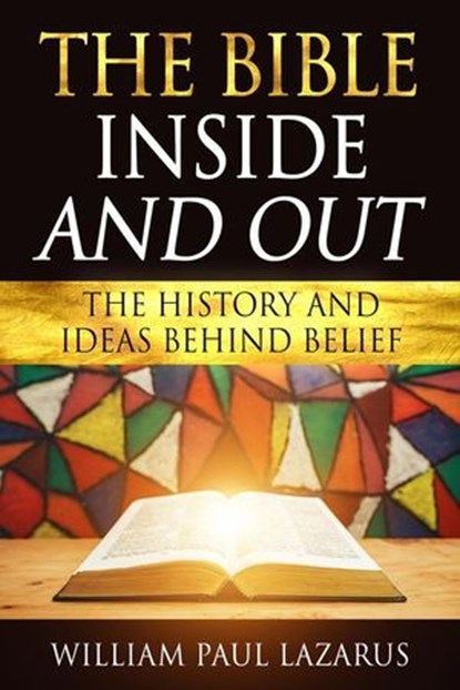 The Bible Inside and Out: The History and Ideas Behind Belief, William Paul Lazarus - Ebook - 9781957906218