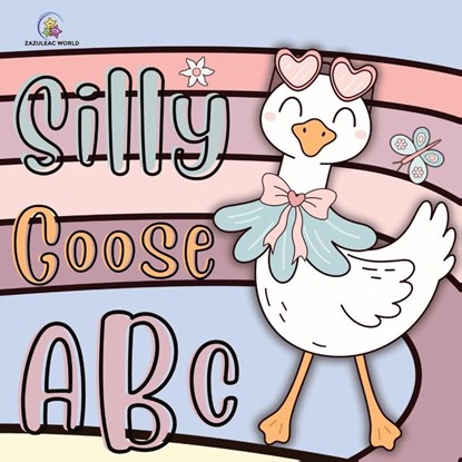 Silly Goose ABC Book, Zazuleac World ; Elizabeth Victoria Zazuleac ; Eleanor Anna Zazuleac - Paperback - 9781957988641