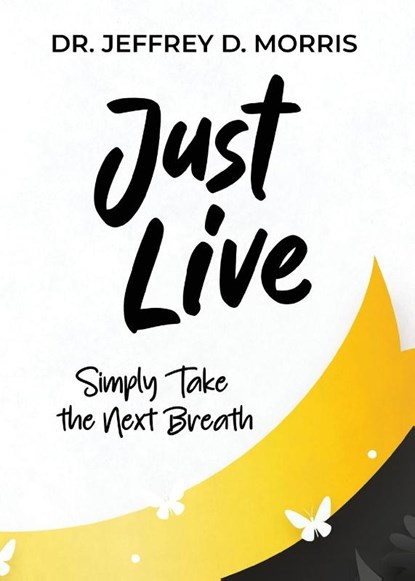 Just Live, Jeffrey D. Morris - Paperback - 9781958000823