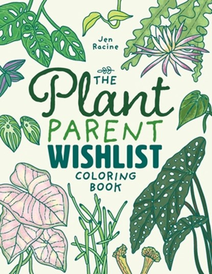 The Plant Parent Wishlist Coloring Book: Love and Care for Extra Amazing Indoor Plants, Jen Racine - Paperback - 9781958048009