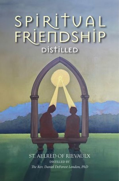 Spiritual Friendship, Distilled, Rev. Dr. Daniel DeForest London - Ebook - 9781958061787