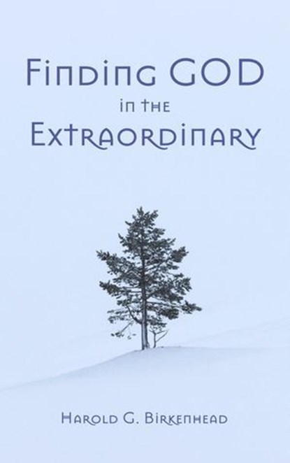 Finding God in the Extraordinary, Harold G. Birkenhead - Ebook - 9781958061886