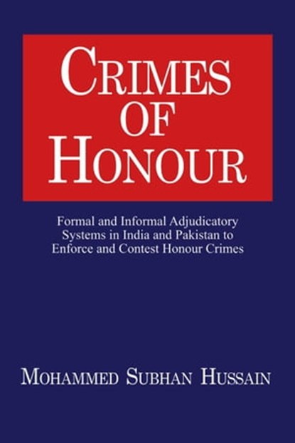 Crimes of Honor: Formal and Informal Adjudicatory Systems in India and Pakistan to Enforce and Contest Honour Crimes, Mohammed Hussain - Ebook - 9781958139011