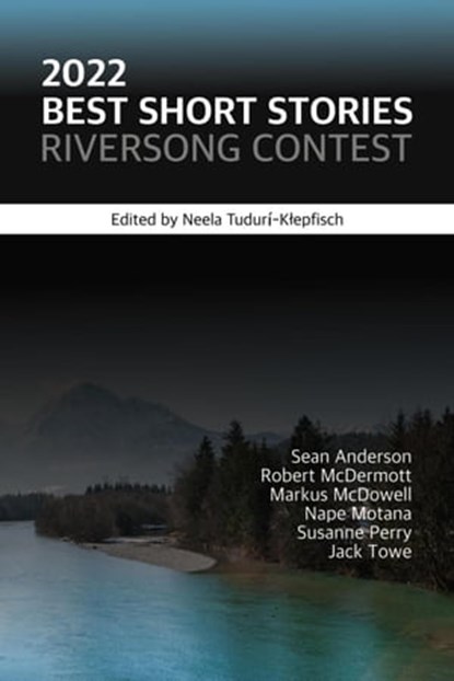2022 Best Short Stories: Riversong Contest, Robert McDermott ; Markus McDowell ; Nape Motana ; Susanne Perry ; Jack Towe ; Sean Anderson - Ebook - 9781958139035