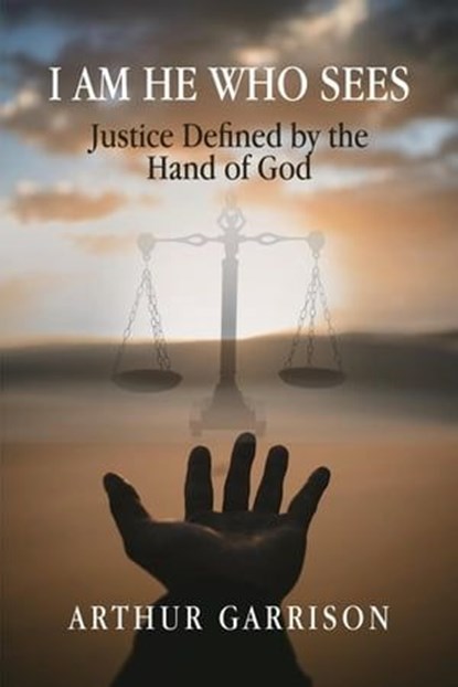 I Am He Who Sees: Justice Defined by the Hand of God, Arthur Garrison - Ebook - 9781958139219