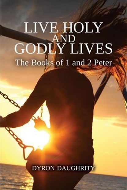 Live Holy and Godly Lives: The Books of 1 and 2 Peter, Dyron Daughrity - Ebook - 9781958139486