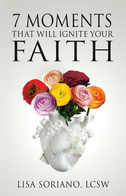 7 Moments That Will Ignite Your Faith, Lisa Soriano - Paperback - 9781958211465