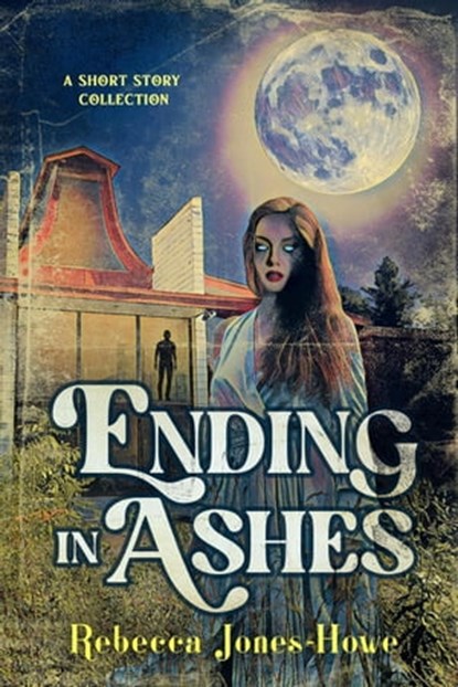 Ending in Ashes: A Short Story Collection, Rebecca Jones-Howe - Ebook - 9781958228357
