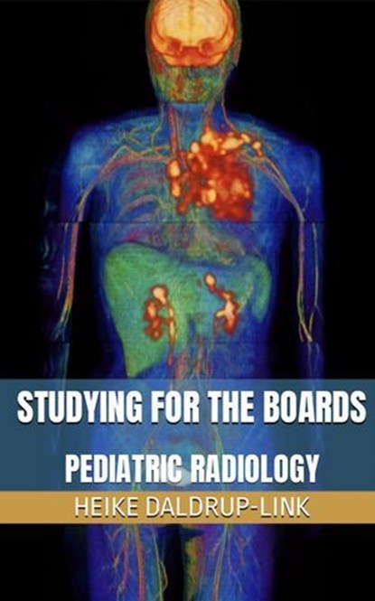 Studying for the boards: Pediatric Radiology, Heike Daldrup-Link - Ebook - 9781958277003