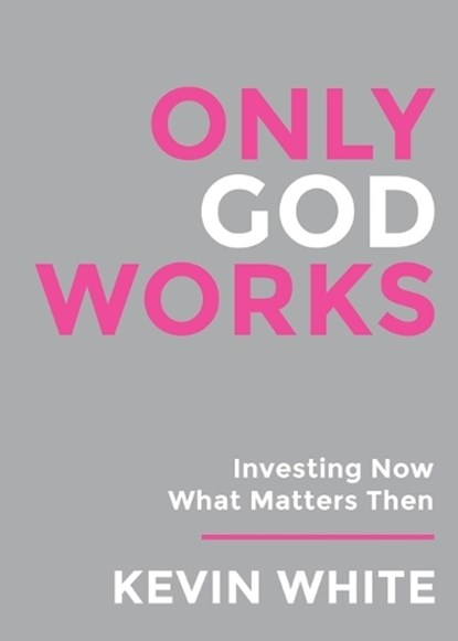 Only God Works, Kevin White - Paperback - 9781958304761