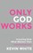Only God Works, Kevin White - Gebonden - 9781958304778
