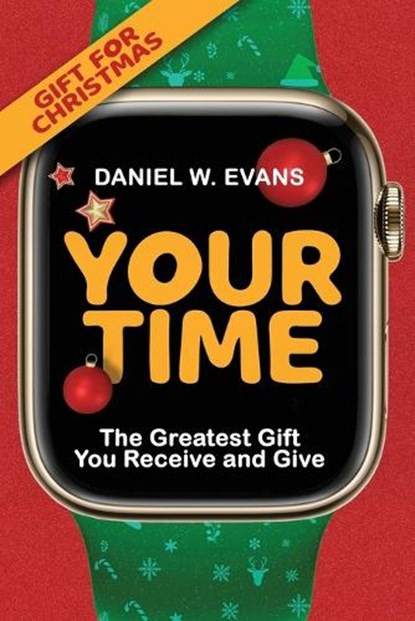 Your Time: (Special Edition for Christmas) The Greatest Gift You Receive and Give, Daniel W. Evans - Paperback - 9781958304990